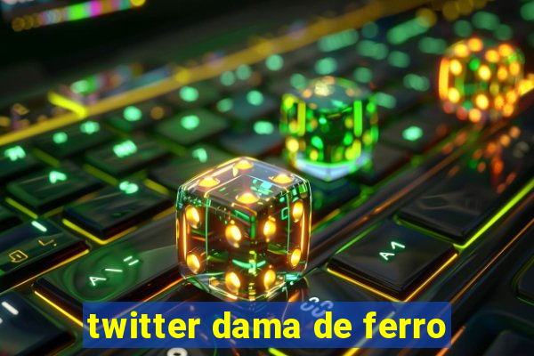 twitter dama de ferro